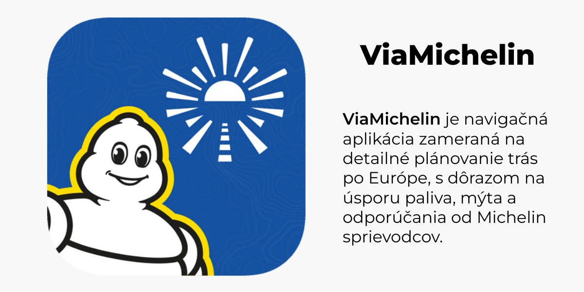 ViaMichelin je navigačná aplikácia zameraná na detailné plánovanie trás po Európe, s dôrazom na úsporu paliva, mýta a odporúčania od Michelin sprievodcov.